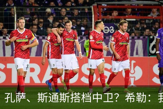 孔萨、斯通斯搭档中卫？希勒：我选择格伊和孔萨，斯通斯缺乏比赛