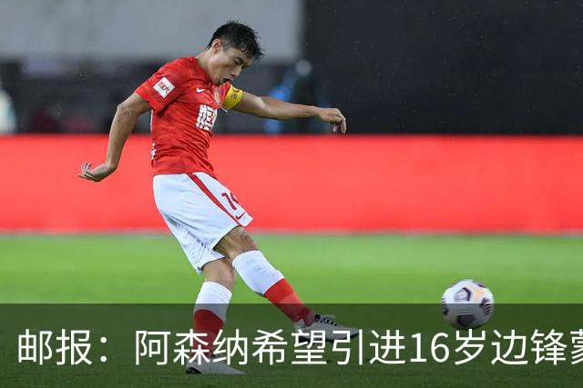 邮报：阿森纳希望引进16岁边锋蒙加，莱斯特城要价高达1000万镑