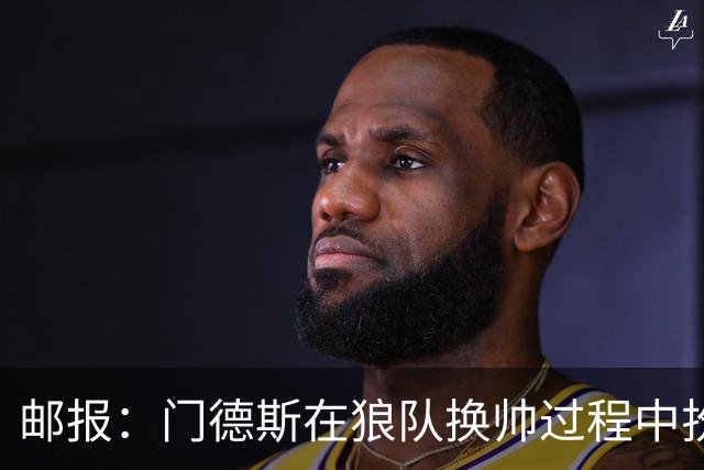 邮报：门德斯在狼队换帅过程中扮演关键角色，多位球员震惊+不满